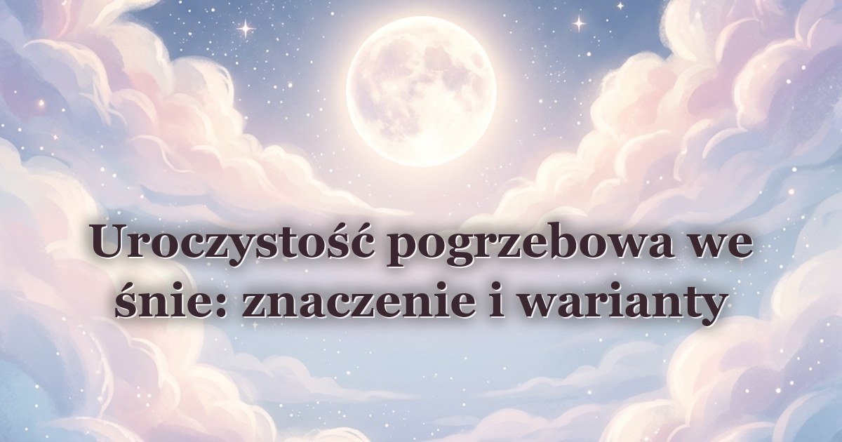 Uroczystość pogrzebowa we śnie: znaczenie i warianty