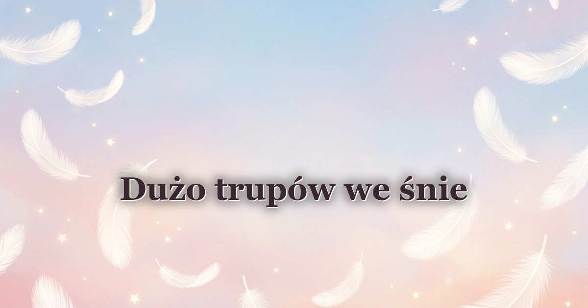 Dużo trupów we śnie