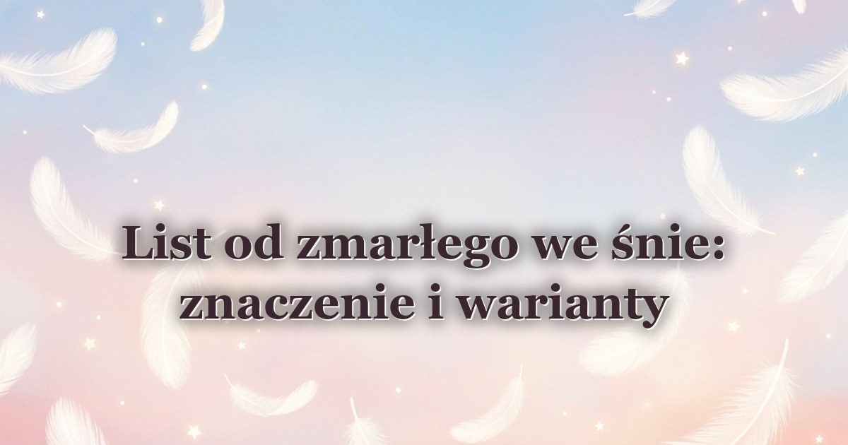 List od zmarłego we śnie: znaczenie i warianty