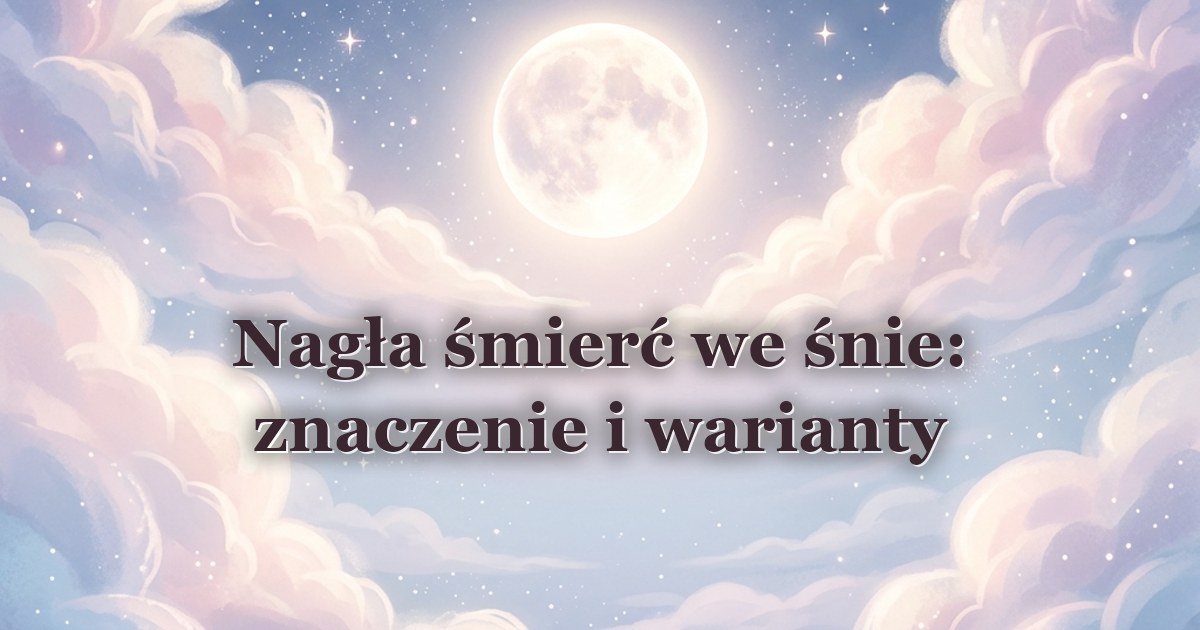 Nagła śmierć we śnie: znaczenie i warianty
