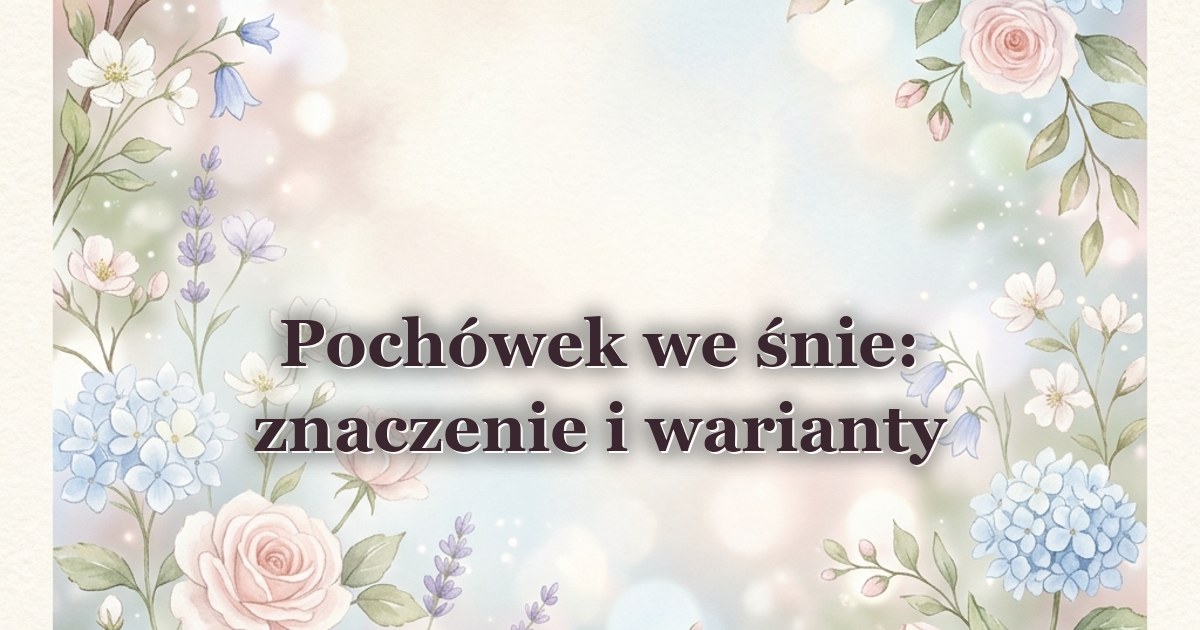 Pochówek we śnie: znaczenie i warianty