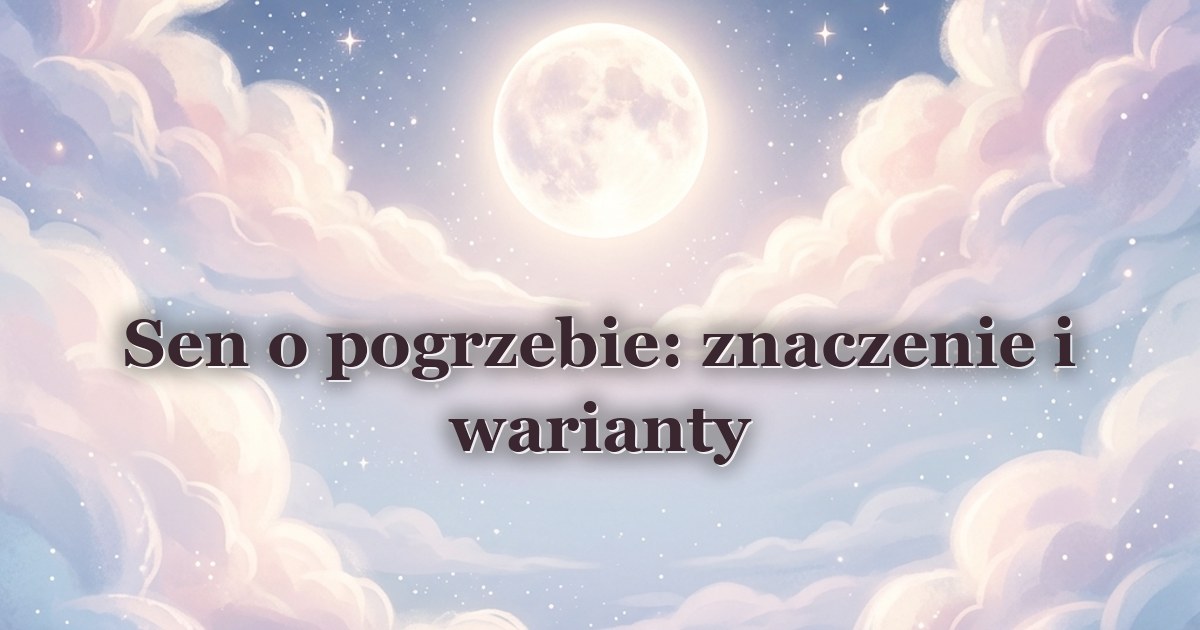 Sen o pogrzebie: znaczenie i warianty
