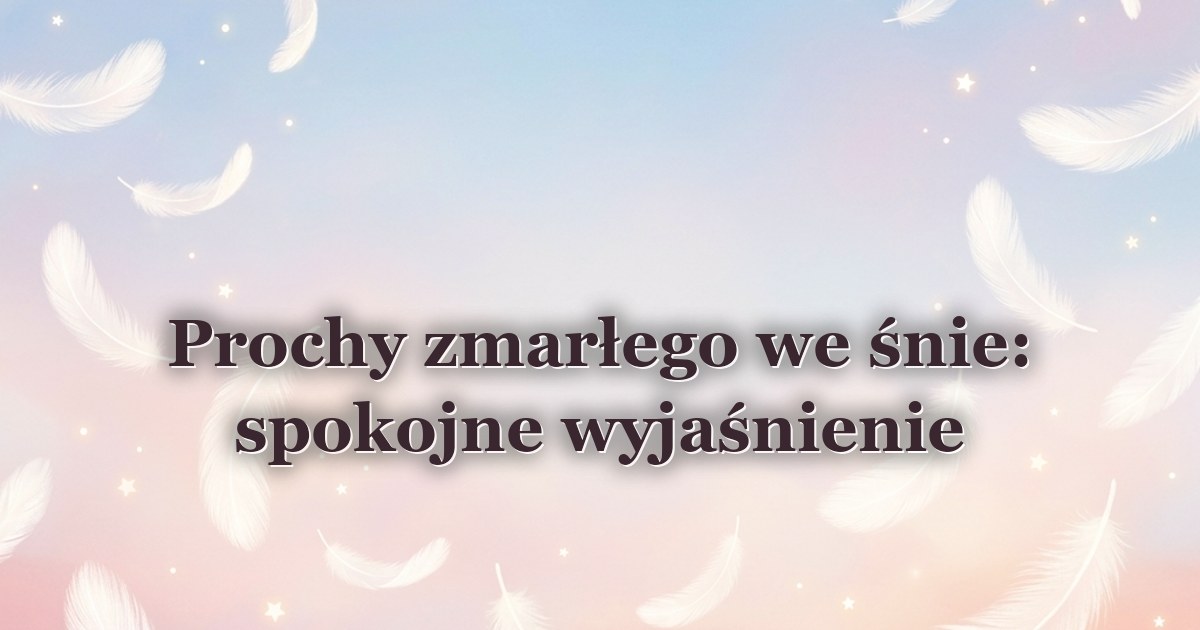 Prochy zmarłego we śnie: spokojne wyjaśnienie