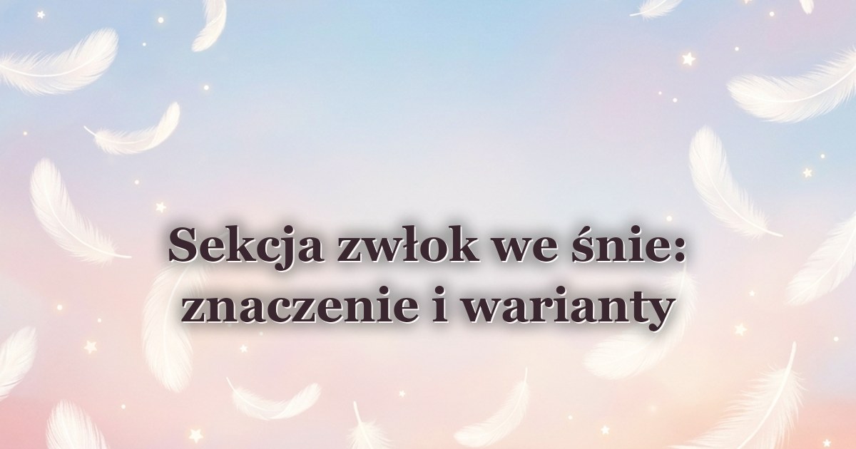 Sekcja zwłok we śnie: znaczenie i warianty