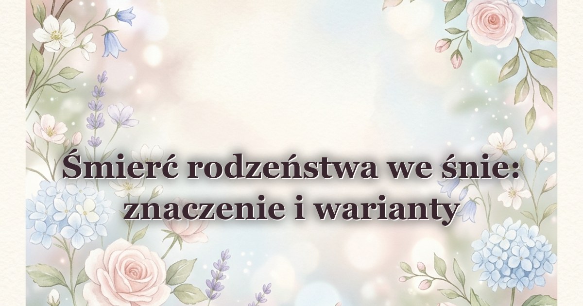 Śmierć rodzeństwa we śnie: znaczenie i warianty