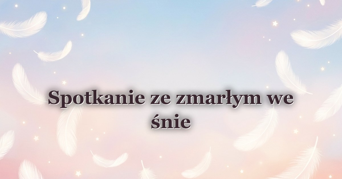 Spotkanie ze zmarłym we śnie