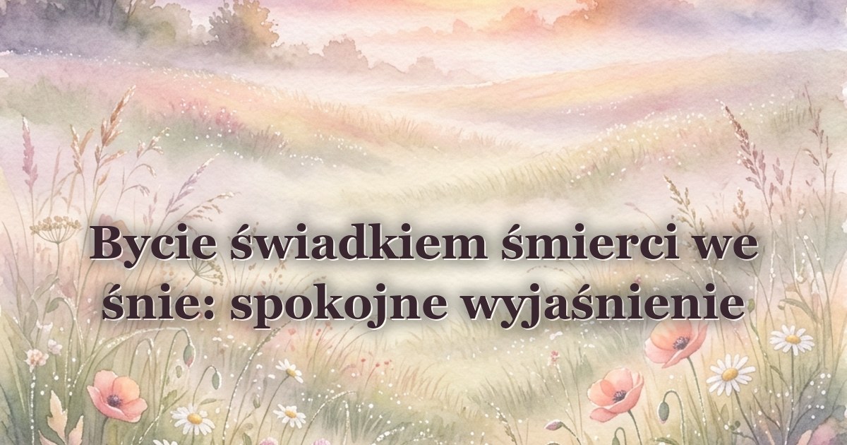 Bycie świadkiem śmierci we śnie: spokojne wyjaśnienie