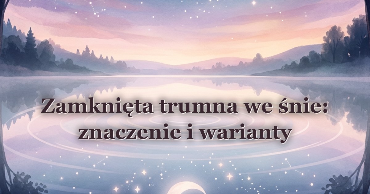 Zamknięta trumna we śnie: znaczenie i warianty