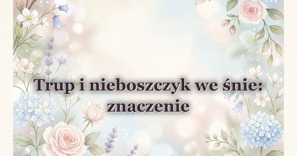 Trup i nieboszczyk we śnie: znaczenie