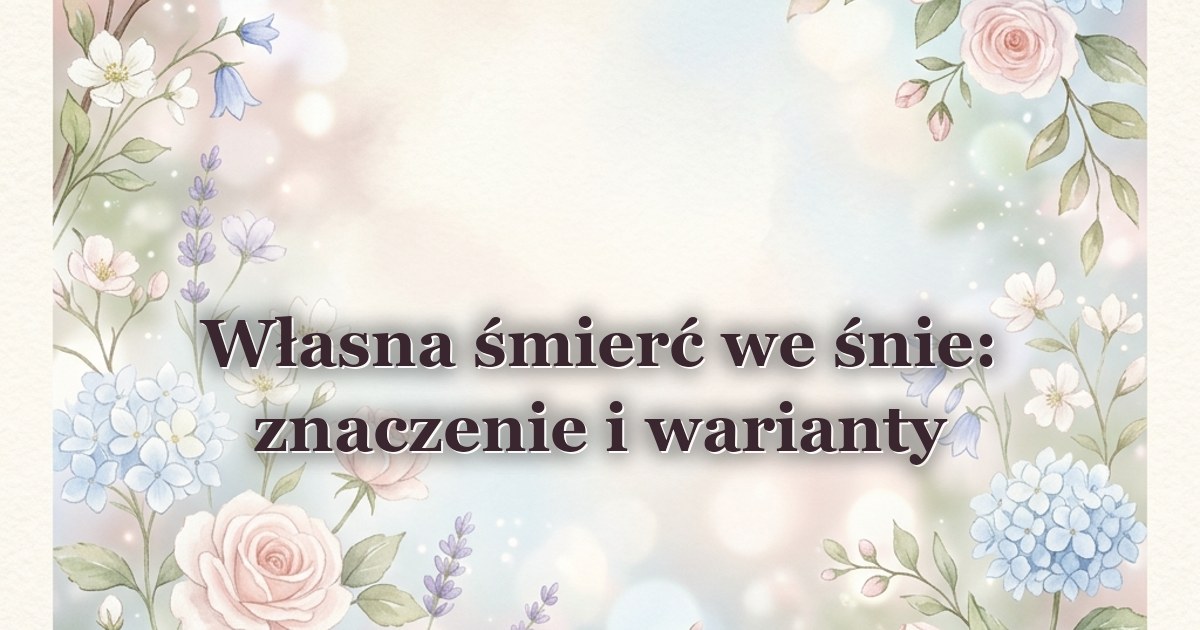 Własna śmierć we śnie: znaczenie i warianty