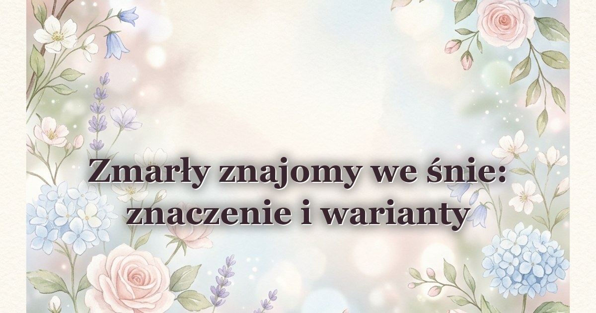 Zmarły znajomy we śnie: znaczenie i warianty