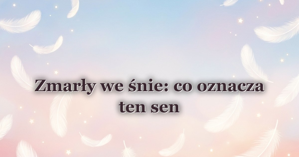 Zmarły we śnie: co oznacza ten sen